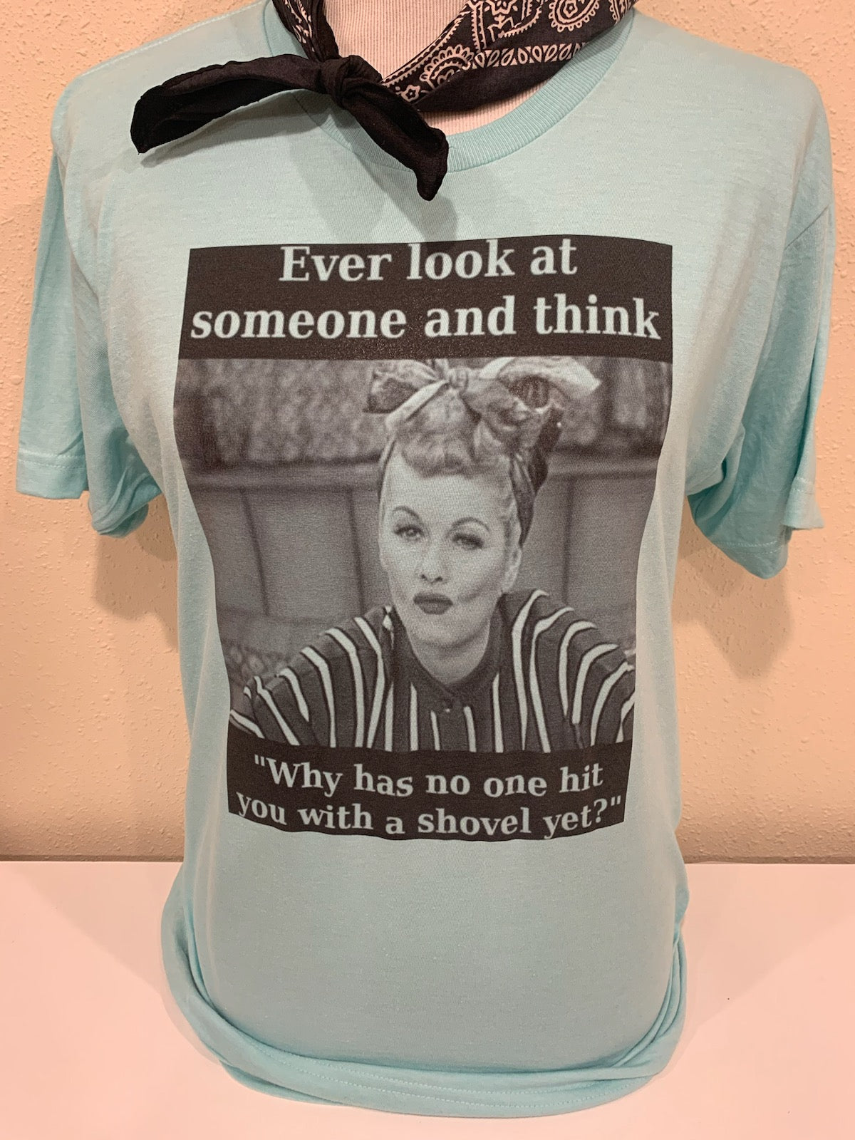 Lucy “Ever Look At Some & Think” Funny T-shirt