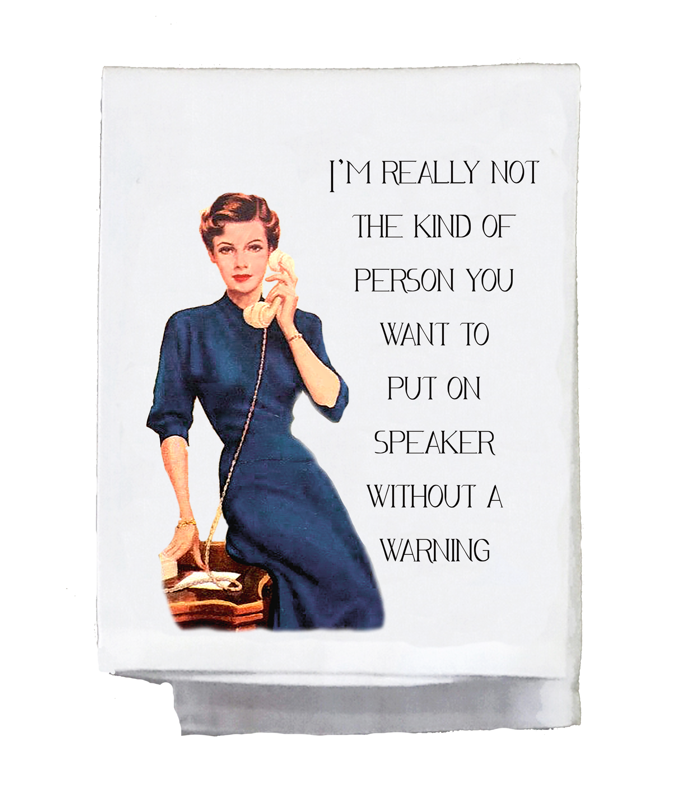 I'm really not the kind of girl you want to Dish Towel