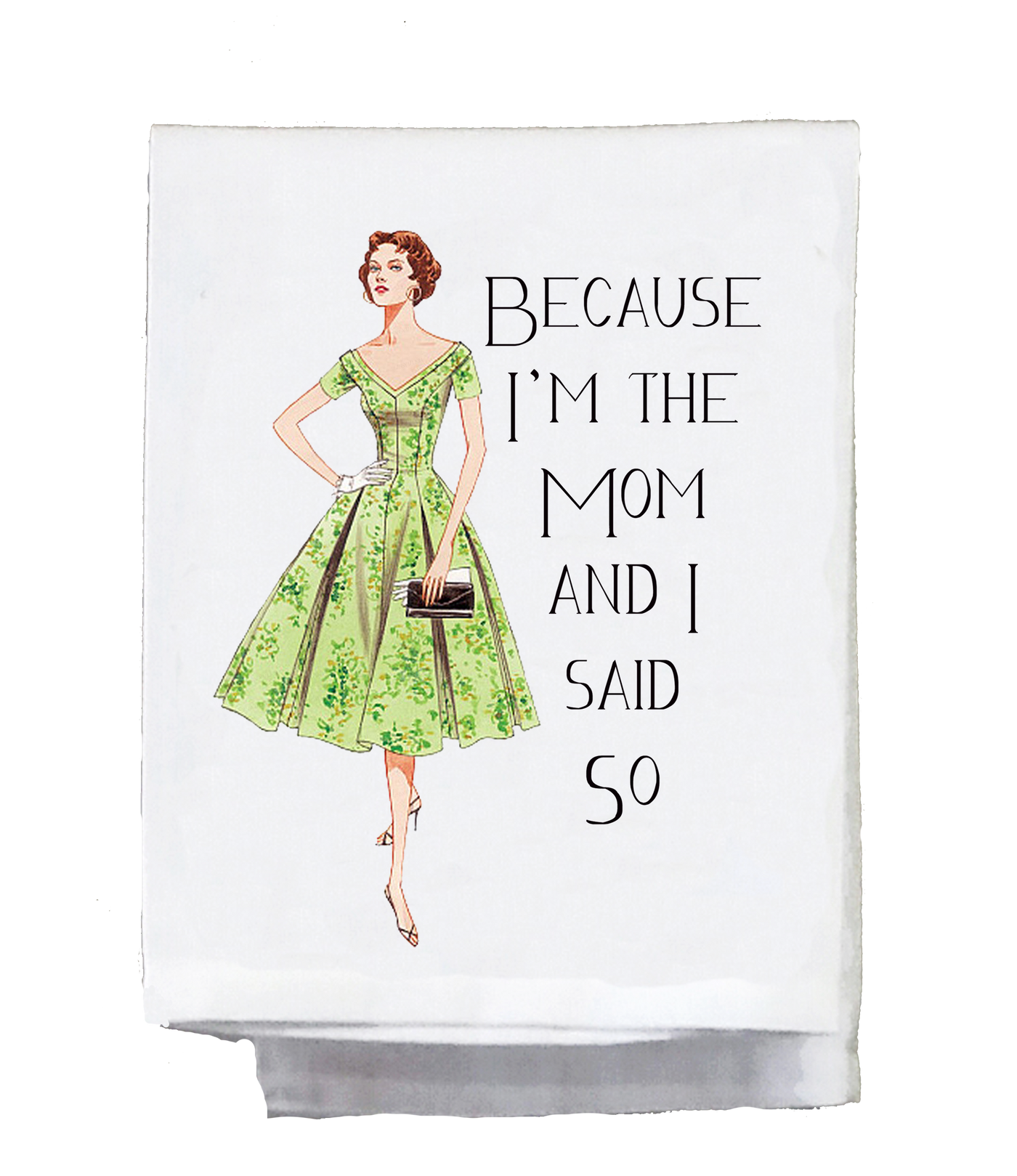 Because I'm the Mom and I Said So Dish Towel