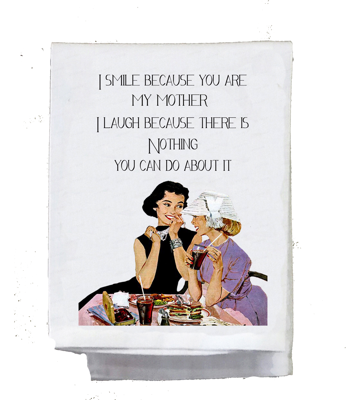 I smile because I am your mother I laugh Dish Towel